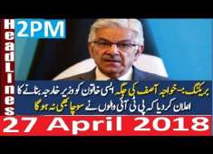 Pakistani News Headlines 2PM 27 April 2018 Khawaja Asif PMLN Ki Seat KIs nY Sambhali