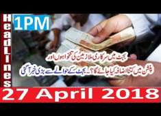 Pakistan News Live 1PM 27 April 2018 PMLN Govt Ka Budget Paish Awaam K Liya Khushkhabri