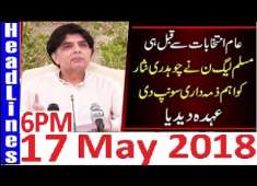 Pakistani News Headlines 6PM 17 May 2018 Chaudhry Nisar Ko PMLN Govt Ny Bari Seat Dy Di