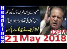 Pakistan News Live 12PM 21 May 2018 PMLN Nawaz SHarif Ny Bara Hangama Khara Kr Diya PTI